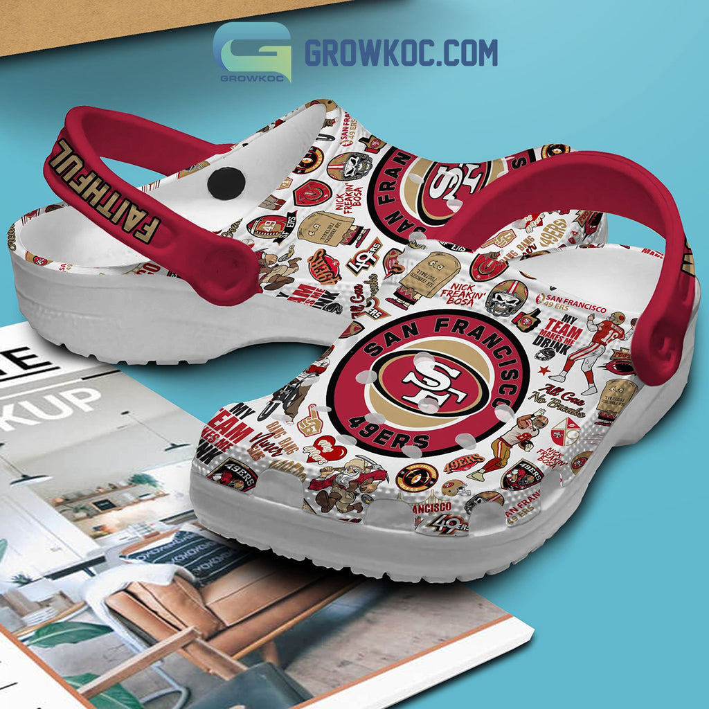 San Francisco 49ers Faithful Now My Team Makes Me Drink Clogs Crocs